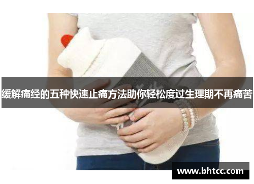 缓解痛经的五种快速止痛方法助你轻松度过生理期不再痛苦