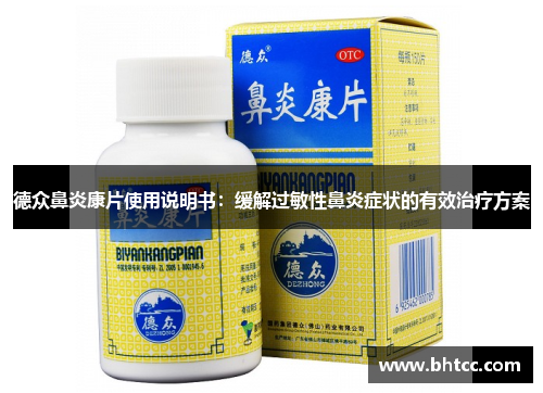 德众鼻炎康片使用说明书：缓解过敏性鼻炎症状的有效治疗方案