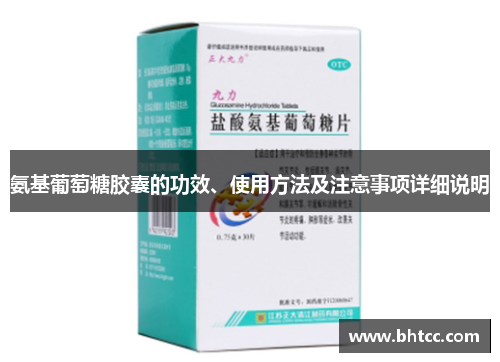 氨基葡萄糖胶囊的功效、使用方法及注意事项详细说明